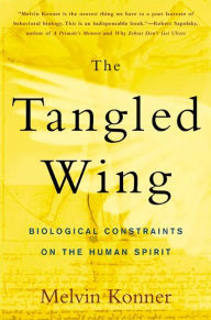 Title: The Tangled Wing: Biological Constraints on the Human Spirit, Author: Melvin Konner