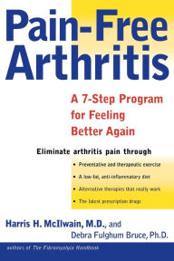 Title: Pain-Free Arthritis: A 7-Step Plan for Feeling Better Again, Author: Harris H. McIlwain M.D.