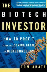 Title: The Biotech Investor: How to Profit from the Coming Boom in Biotechnology, Author: Tom Abate