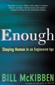 Title: Enough: Staying Human in an Engineered Age, Author: Bill McKibben