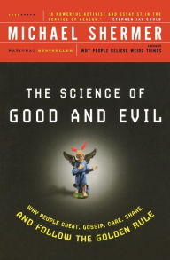 Title: The Science of Good and Evil: Why People Cheat, Gossip, Care, Share, and Follow the Golden Rule, Author: Michael Shermer