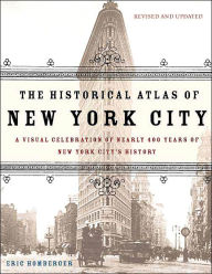 The Historical Atlas of New York City: A Visual Celebration of 400 Years of New York City's History