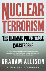 Title: Nuclear Terrorism: The Ultimate Preventable Catastrophe, Author: Graham Allison