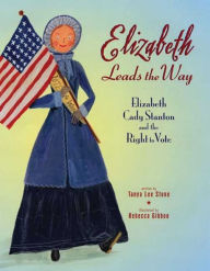 Title: Elizabeth Leads the Way: Elizabeth Cady Stanton and the Right to Vote, Author: Tanya Lee Stone