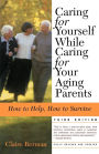 Caring for Yourself While Caring for Your Aging Parents, Third Edition: How to Help, How to Survive