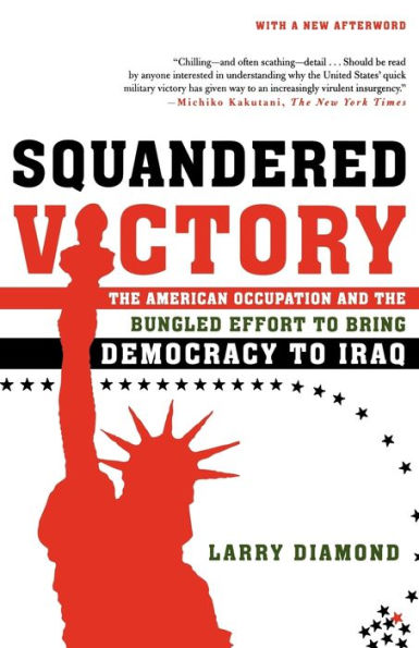 Squandered Victory: The American Occupation and the Bungled Effort to Bring Democracy to Iraq