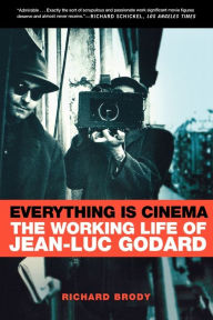 Title: Everything Is Cinema: The Working Life of Jean-Luc Godard, Author: Richard Brody