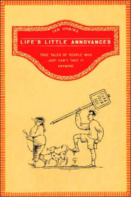 Title: Life's Little Annoyances: True Tales of People Who Just Can't Take It Anymore, Author: Ian Urbina