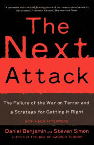 Title: The Next Attack: The Failure of the War on Terror and a Strategy for Getting it Right, Author: Daniel Benjamin