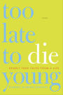 Too Late to Die Young: Nearly True Tales from a Life