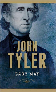 Title: John Tyler (American Presidents Series), Author: Gary May