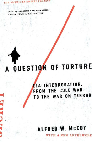 A Question of Torture: CIA Interrogation, from the Cold War to the War on Terror