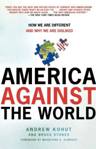 Title: America Against the World: How We Are Different and Why We Are Disliked, Author: Andrew Kohut