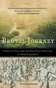 Title: Brutal Journey: Cabeza de Vaca and the Epic First Crossing of North America, Author: Paul Schneider