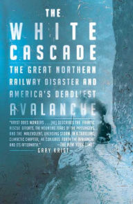 Title: The White Cascade: The Great Northern Railway Disaster and America's Deadliest Avalanche, Author: Gary Krist
