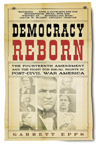 Title: Democracy Reborn: The Fourteenth Amendment and the Fight for Equal Rights in Post-Civil War America, Author: Garrett Epps