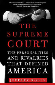 Title: The Supreme Court: The Personalities and Rivalries That Defined America, Author: Jeffrey  Rosen