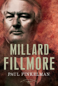 Title: Millard Fillmore (American Presidents Series), Author: Paul Finkelman