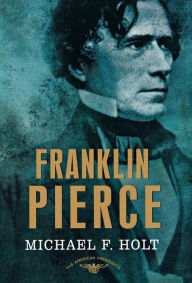 Title: Franklin Pierce (American Presidents Series), Author: Michael F. Holt