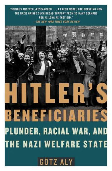 Hitler's Beneficiaries: Plunder, Racial War, and the Nazi Welfare State