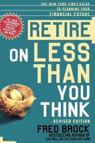 Title: Retire on Less Than You Think: The New York Times Guide to Planning Your Financial Future, Author: Fred  Brock