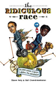 Title: The Ridiculous Race: 26,000 Miles, 2 Guides, 1 Globe, No Airplanes, Author: Steve Hely