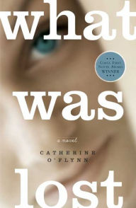 Title: What Was Lost: A Novel, Author: Catherine O'Flynn