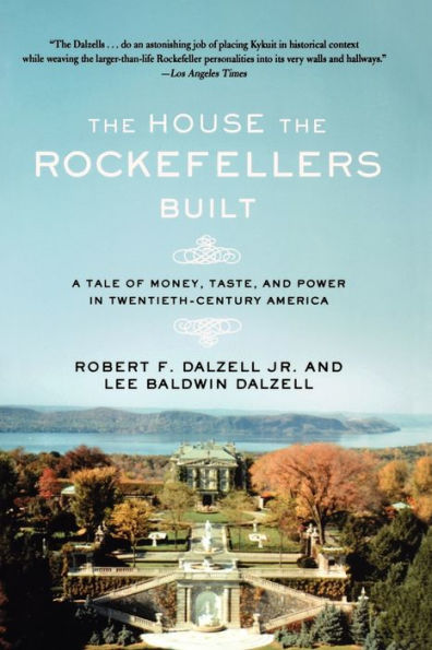 the House Rockefellers Built: A Tale of Money, Taste, and Power Twentieth-Century America
