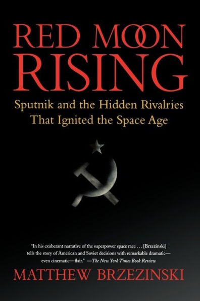 Red Moon Rising: Sputnik and the Hidden Rivalries that Ignited the Space Age