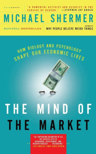Title: The Mind of the Market: How Biology and Psychology Shape Our Economic Lives, Author: Michael Shermer