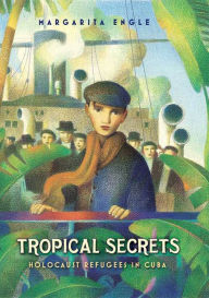 Title: Tropical Secrets: Holocaust Refugees in Cuba, Author: Margarita Engle