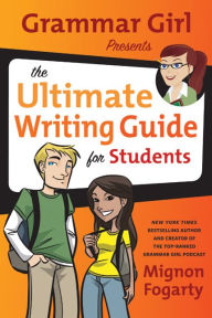 Title: Grammar Girl Presents the Ultimate Writing Guide for Students, Author: Mignon Fogarty