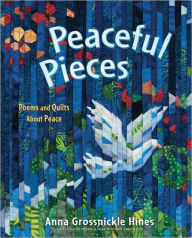 Title: Peaceful Pieces: Poems and Quilts About Peace, Author: Anna Grossnickle Hines