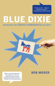 Title: Blue Dixie: Awakening the South's Democratic Majority, Author: Bob Moser