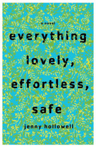 Title: Everything Lovely, Effortless, Safe, Author: Jenny Hollowell