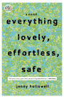 Everything Lovely, Effortless, Safe: A Novel