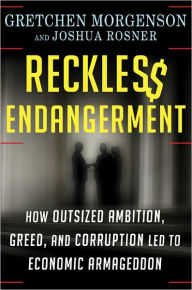 Title: Reckless Endangerment: How Outsized Ambition, Greed, and Corruption Led to Economic Armageddon, Author: Gretchen Morgenson