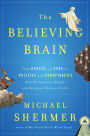 The Believing Brain: From Ghosts and Gods to Politics and Conspiracies---How We Construct Beliefs and Reinforce Them as Truths