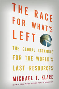 Title: The Race for What's Left: The Global Scramble for the World's Last Resources, Author: Michael Klare