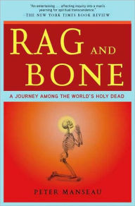 Title: Rag and Bone: A Journey Among the World's Holy Dead, Author: Peter Manseau