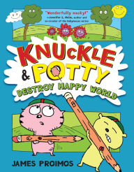 Title: Knuckle and Potty Destroy Happy World, Author: James Proimos