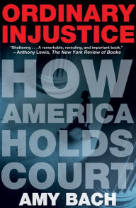 Title: Ordinary Injustice: How America Holds Court, Author: Amy Bach