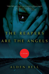 Title: The Reapers Are the Angels: A Novel, Author: Alden Bell