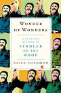 Wonder of Wonders: A Cultural History of Fiddler on the Roof