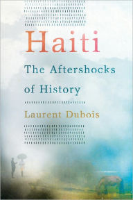 Title: Haiti: The Aftershocks of History / Edition 1, Author: Laurent Dubois
