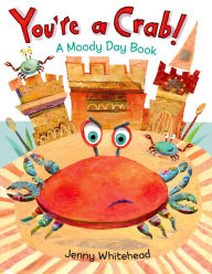 Title: You're a Crab!: A Moody Day Book, Author: Jenny Whitehead