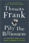 Alternative view 1 of Pity the Billionaire: The Hard-Times Swindle and the Unlikely Comeback of the Right