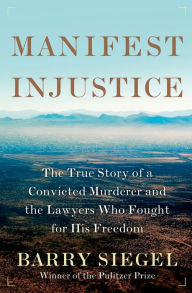 Title: Manifest Injustice: The True Story of a Convicted Murderer and the Lawyers Who Fought for His Freedom, Author: Barry Siegel