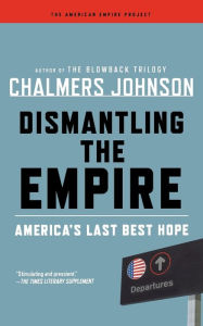 Title: Dismantling the Empire: America's Last Best Hope, Author: Chalmers Johnson