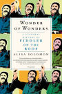 Wonder of Wonders: A Cultural History of Fiddler on the Roof